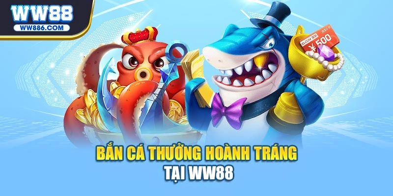 Bắn cá thưởng hoành tráng tại WW88