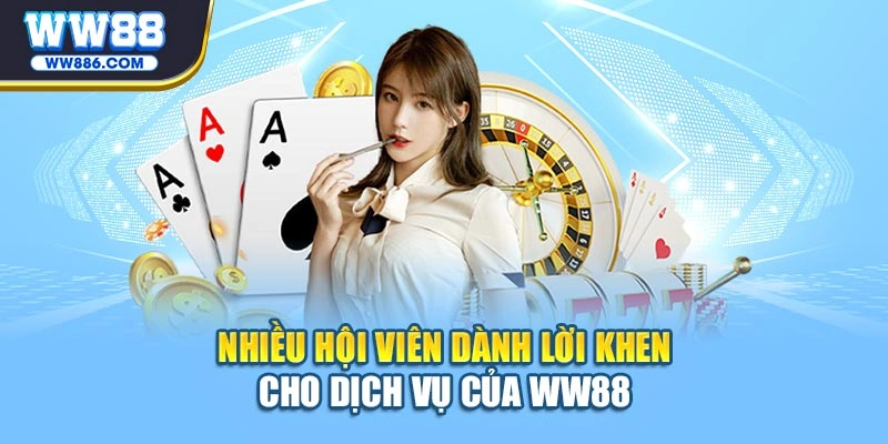 Nhiều hội viên dành lời khen cho dịch vụ của WW88